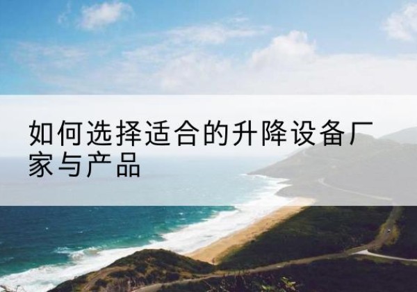 文圣电动升降平台厂家-如何选择适合的升降设备厂家与产品